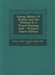 George Müller Of Bristol And His Witness To A Prayer-hearing God; - Primary Source Edition,1295826305,9781295826308