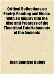 Critical Reflections on Poetry, Painting and Music. With an Inquiry Into the Rise and Progress of the Theatrical Entertainments of the Ancients,1152013270,9781152013278