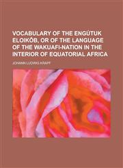 Vocabulary of the Engútuk Eloikǒb, or of the language of the Wakuafi-nation in the interior of equatorial Africa,1230157816,9781230157818