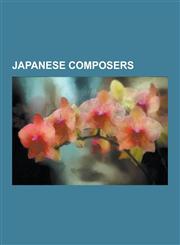 Japanese Composers Ryuichi Sakamoto, Akiko Yano, Nobuo Uematsu, Sabur Kitajima, Yoko Kanno, Yasunori Mitsuda, Hitoshi Sakimoto, Kohei Tan,1230610847,9781230610849