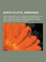 North Platte, Nebraska People from North Platte, Nebraska, Glenn Miller, Chuck Hagel, Henry Hill, Danny Woodhead, Red Cloud, North Platte Can,1230838716,9781230838717