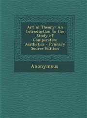 Art in Theory An Introduction to the Study of Comparative Aesthetics - Primary Source Edition,1289993920,9781289993924