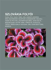 Szlovakia Folyoi Duna, Ipoly, Sajo, Tisza, Vag, Vaskapu-Szoros, B S-Nagymarosi Vizlepcs, Dunakanyar, Wachau, Hidak AZ Ipolyon,1232895873,9781232895879