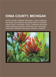 Ionia County, Michigan North Plains Township, Michigan, Lyons Township, Michigan, Lake Odessa, Michigan, Berlin Township, Ionia County, Michigan, Otisco Township, Michigan, Ionia, Michigan, Belding, Michigan, Muir, Michigan,1157376096,9781157376095