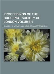 Proceedings of the Huguenot Society of London Volume 1,1230290001,9781230290003