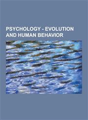 Psychology - Evolution and Human Behavior Dual Inheritance Theory, Evolutionary Psychology, Human Behavioral Ecology, List of Publications on Evoluti,1230854681,9781230854687