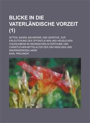 Blicke in Die Vaterlandische Vorzeit; Sitten, Sagen, Bauwerke Und Gerathe, Zur Erlauterung Des Offentlichen Und Hauslichen Volkslebens Im Heidnischen,1153500817,9781153500814