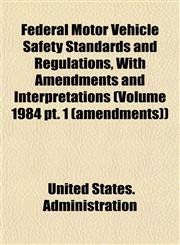 Federal Motor Vehicle Safety Standards and Regulations, With Amendments and Interpretations (Volume 1984 pt. 1 (amendments)),1153479117,9781153479110