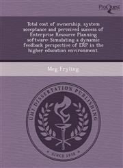 Total cost of ownership, system acceptance and perceived success of Enterprise Resource Planning software Simulating a dynamic feedback perspective of ERP in the higher education environment.,1243737204,9781243737205