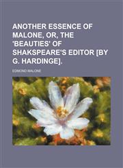 Another Essence of Malone, Or, the 'beauties' of Shakspeare's Editor [By G. Hardinge].,1458806545,9781458806543