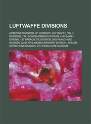 Luftwaffe Divisions Airborne Divisions of Germany, Luftwaffe Field Divisions, Fallschirm-Panzer Division 1 Hermann Goring,1156129508,9781156129500