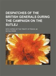 Despatches of the British Generals During the Campaign on the Sutlej; With Copies of the Treaty of Peace, &c,1151599115,9781151599117