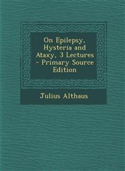 On Epilepsy, Hysteria and Ataxy, 3 Lectures,1287539319,9781287539315