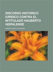 Discorso historico iuridico contra el intitulado Hauberto Hispalense,1234365618,9781234365615