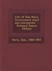 Life of Tom Horn, Government scout and interpreter  - Primary Source Edition,1293358703,9781293358702