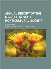 Annual Report of the Minnesota State Horticultural Society (Volume 18); For the Year,1235777014,9781235777011
