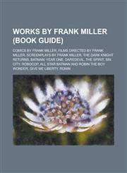 Works by Frank Miller (Study Guide) Comics by Frank Miller, Films Directed by Frank Miller, Screenplays by Frank Miller, Sin City,1155971450,9781155971452