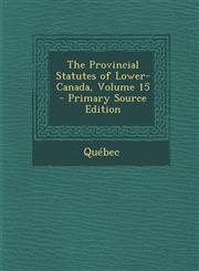 Provincial Statutes of Lower-Canada, Volume 15,1289446520,9781289446529