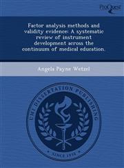 Factor analysis methods and validity evidence A systematic review of instrument development across the continuum of medical education.,1249044227,9781249044222