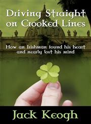 Driving Straight on Crooked Lines How an Irishman Found His Heart and Nearly Lost His Mind,0984522700,9780984522705