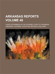 Arkansas Reports; Cases Determined in the Supreme Court of Arkansas Volume 48,1236899660,9781236899668