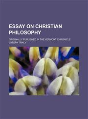 Essay on Christian Philosophy; Originally Published in the Vermont Chronicle,1154576655,9781154576658