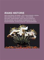 Irans historie Den fruktbare halvmåne, Liste over konger i Persia, Den iranske revolusjon, Ismail I, Safavidene, Seleukia, Gisselkrisen i Iran,123278351X,9781232783510