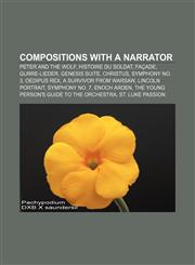 Compositions with a narrator Peter and the Wolf, Histoire du soldat, Façade, Gurre-Lieder, Genesis Suite, Christus, Symphony No. 3,1233145436,9781233145430
