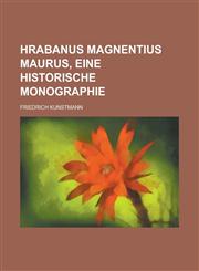 Hrabanus Magnentius Maurus, eine historische Monographie,1234414848,9781234414849