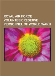Royal Air Force Volunteer Reserve Personnel of World War II Leonard Cheshire, Eric Lock, Billy Fiske, Dennis Wheatley, William Reid, Robert Boothby,,1230534598,9781230534596