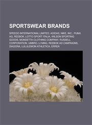 Sportswear brands Speedo International Limited, Adidas, Nike, Inc., Puma AG, Reebok, Lotto Sport Italia, Wilson Sporting Goods, Mondetta Clothing Company, Russell Corporation, Umbro, Li Ning, Reebok Ad Campaigns, Diadora,1157670806,9781157670803