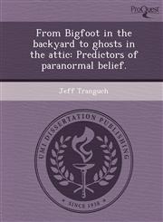 From Bigfoot in the backyard to ghosts in the attic Predictors of paranormal belief.,124896425X,9781248964255