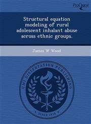 Structural equation modeling of rural adolescent inhalant abuse across ethnic groups.,1249908965,9781249908968