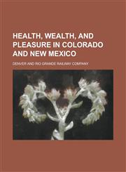 Health, Wealth, and Pleasure in Colorado and New Mexico,1230064176,9781230064178