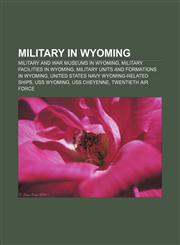 Military in Wyoming Military and war museums in Wyoming, Military facilities in Wyoming, Military units and formations in Wyoming,115653514X,9781156535141