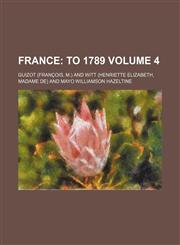 France Volume 4;  To 1789,1150663650,9781150663659