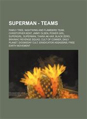 Superman - Teams Family Tree, Nightwing and Flamebird Team, Christopher Kent, Jimmy Olsen, Power Girl, Supergirl, Superman, Thara Ak-Var, Black Zero, Brainiac Revenge Squad, Cult of Conner, Daily Planet, Doomsday Cult, Eradicator Assassins, Free Earth Mo,1234838222,9781234838225