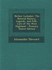 Nether Lochaber The Natural History, Legends, and Folk-Lore of the West Highland - Primary Source Edition,1294441299,9781294441298