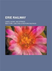 Erie Railway; Lakes, Glens, and Springs,1234394111,9781234394110