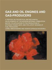 Gas and oil engines and gas-producers; a treatise on theoretical and mechanical developments of the modern internal-combustion motor, its application to the production of efficient power units, and the latest designs of fuel producers,1236929381,9781236929389