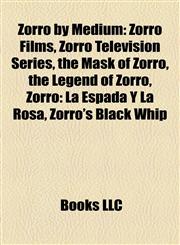 Zorro by Medium Zorro Films, Zorro Television Series, the Mask of Zorro, the Legend of Zorro, Zorro: La Espada Y La Rosa, Zorro's Black Whip,1158017278,9781158017270
