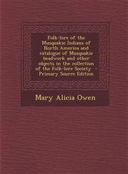 Folk-lore of the Musquakie Indians of North America and catalogue of Musquakie beadwork and other objects in the collection of the Folk-lore Society  - Primary Source Edition,129588478X,9781295884780
