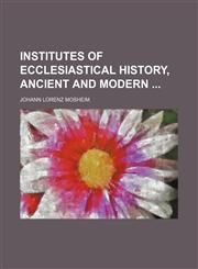 Institutes of ecclesiastical history, ancient and modern,1231695315,9781231695319