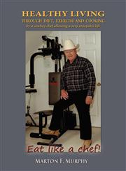 HEALTHY LIVING Through Diet, Exercise And Cooking,0991694015,9780991694013