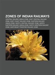 Zones of Indian Railways Central Railway (India) Zone, East Central Railway Zone, East Coast Railway Zone, Eastern Railway (India) Zone,1156670802,9781156670804