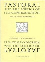 Pastoral and the Poetics of Self-Contradiction Theocritus to Marvell,0521442060,9780521442060