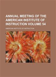 Annual meeting of the American Institute of Instruction Volume 54,1236426096,9781236426093