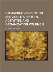 Steamboat-inspection service;  its history, activities and organization Volume 8,1151367834,9781151367839