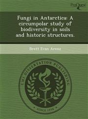 Fungi in Antarctica A circumpolar study of biodiversity in soils and historic structures.,1243819626,9781243819628