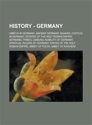 History - Germany Abbeys in Germany, Ancient Germany, Bavaria, Castles in Germany, Estates of the Holy Roman Empire, Germanic tribes, Limburg, Nobility of Germany, Spiritual Rulers of Germany, States of the Holy Roman Empire, Abbey of Fulda,1234836599,9781234836597